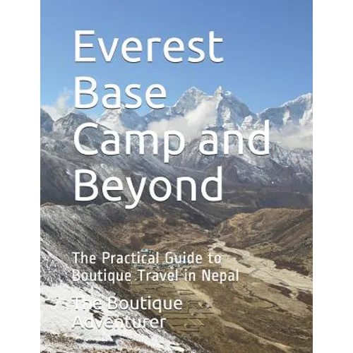 Everest Base Camp and Beyond: The Practical Guide to Boutique Travel in Nepal - Paperback