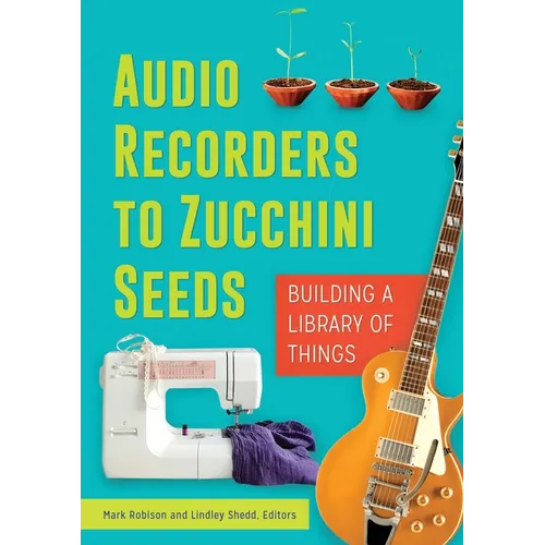 Audio Recorders to Zucchini Seeds: Building a Library of Things - Paperback