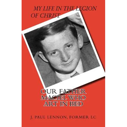 Our Father Maciel, who art in bed: A Naive and Sentimental Dubliner in the Legion of Christ - Paperback