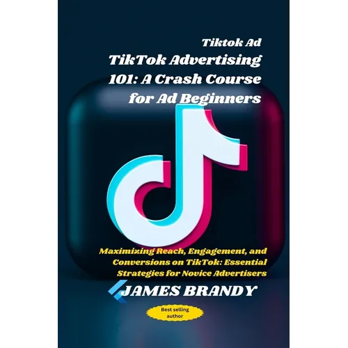 Tiktok Ad TikTok Advertising 101: A Crash Course for Ad Beginners: Maximizing Reach, Engagement, and Conversions on TikTok: Essential Strategies for N - Paperback