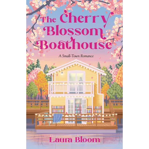 The Cherry Blossom Boathouse: A Small-Town Romance a Cozy Bookshop Romance - Paperback