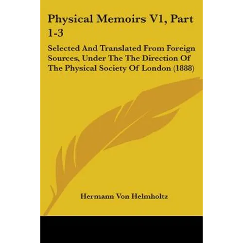 Physical Memoirs V1, Part 1-3: Selected And Translated From Foreign Sources, Under The The Direction Of The Physical Society Of London (1888) - Paperback