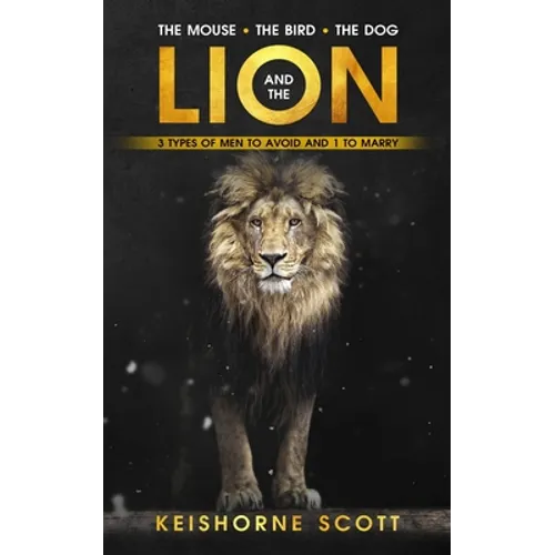 The Mouse, the Bird, the Dog, and the Lion: 3 Men to Avoid and 1 to Marry - Paperback