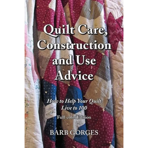 Quilt Care, Construction and Use Advice: How to Help Your Quilt Live to 100, Full-color Edition - Paperback