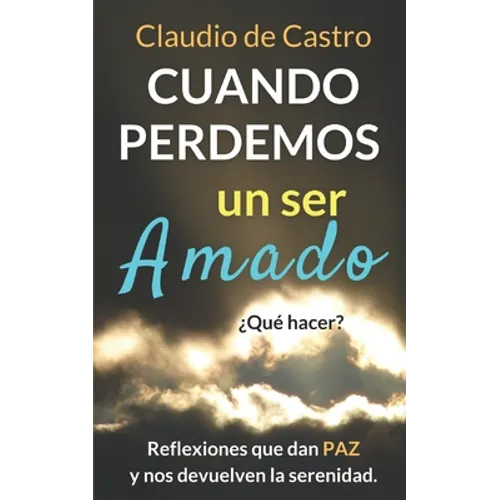 Cuando perdemos un ser AMADO ¿Qué hacer?: Reflexiones que nos dan PAZ y nos acercan a Dios - Paperback