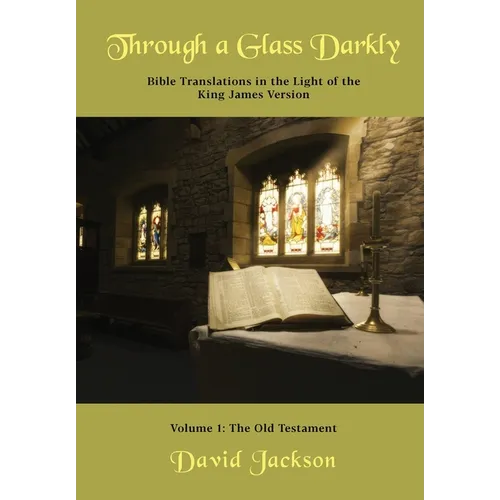 Through a Glass Darkly Volume 1 - Bible Translations in the Light of the King James Version (Color)