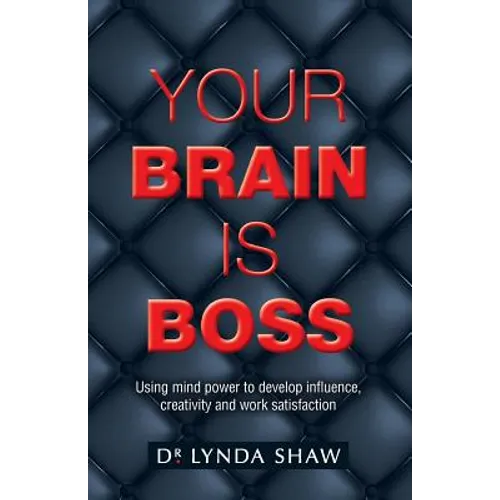 Your Brain is Boss: Using mind power to develop influence, creativity and work satisfaction - Paperback