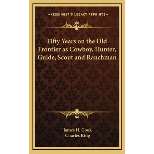 Fifty Years on the Old Frontier as Cowboy, Hunter, Guide, Scout and Ranchman - Hardcover