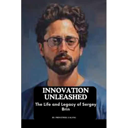 Innovation Unleashed: The Life and Legacy of Sergey Brin - Paperback