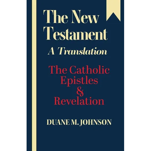 The New Testament A Translation: The Catholic Epistles & Revelation