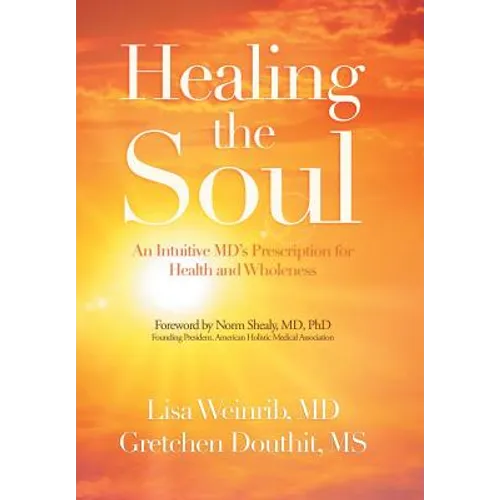 Healing the Soul: An Intuitive Md's Prescription for Health and Wholeness - Hardcover