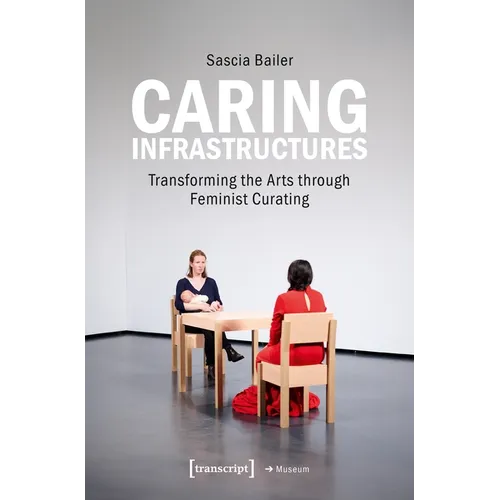 Caring Infrastructures: Transforming the Arts Through Feminist Curating - Paperback