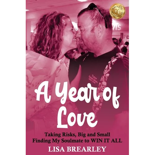 A Year of Love: Taking Risks, Big and Small Finding My Soulmate to WIN IT ALL - Paperback