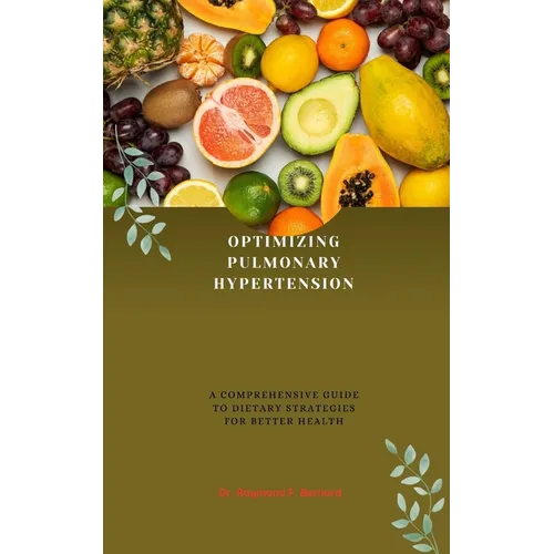 Optimizing Pulmonary Hypertension: A Comprehensive Guide to Dietary Strategies for Better Health - Paperback