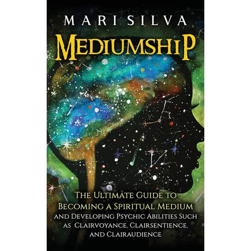 Mediumship: The Ultimate Guide to Becoming a Spiritual Medium and Developing Psychic Abilities Such as Clairvoyance, Clairsentience, and Clairaudience - Hardcover