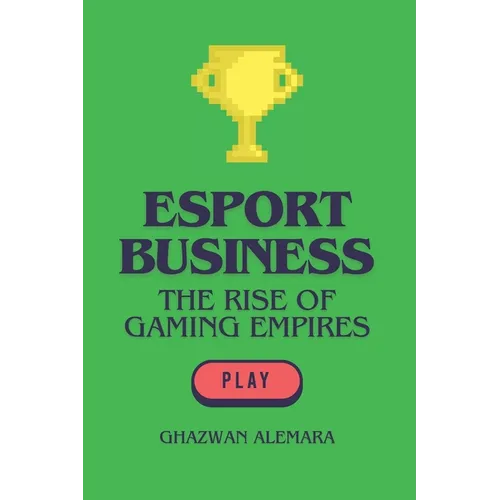 eSport Business: The Rise of Gaming Empires - Paperback