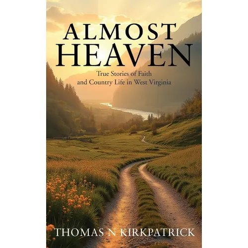 Almost Heaven: True Stories of Faith and Country Life in West Virginia - Hardcover