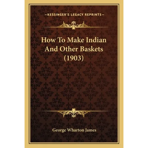 How To Make Indian And Other Baskets (1903) - Paperback