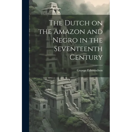 The Dutch on the Amazon and Negro in the Seventeenth Century - Paperback