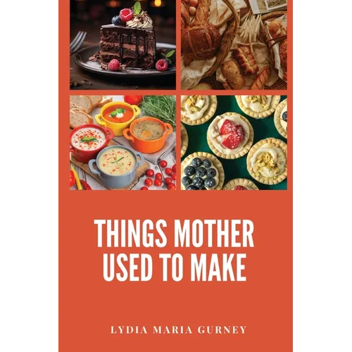 Things Mother Used to Make: A Heartwarming Collection of Traditional American Recipes and Household Wisdom - Paperback