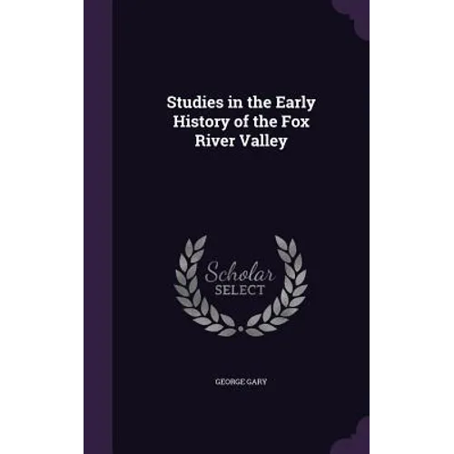 Studies in the Early History of the Fox River Valley - Hardcover