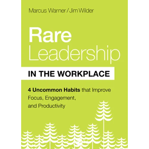 Rare Leadership in the Workplace: Four Uncommon Habits That Improve Focus, Engagement, and Productivity - Hardcover