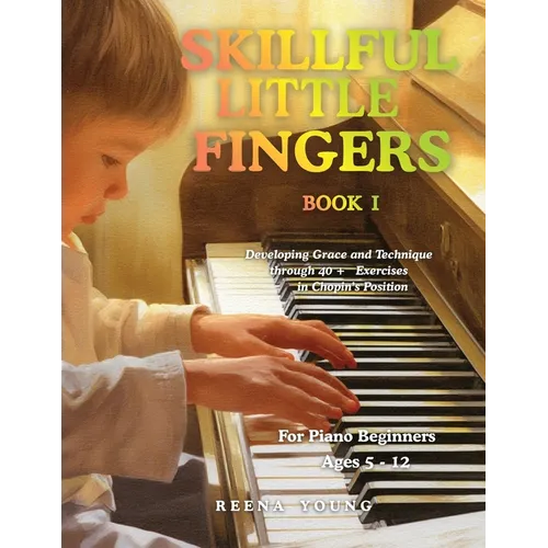 Skillful Little Fingers Book I: Developing Grace and Technique Through 40+ Exercises in Chopin's Position - Paperback
