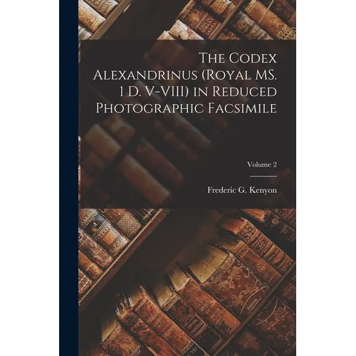 The Codex Alexandrinus (Royal MS. 1 D. V-VIII) in Reduced Photographic Facsimile; Volume 2 - Paperback