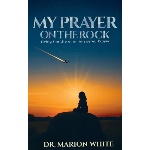 My Prayers on the Rock: Living the Life of an Answered Prayer - Hardcover