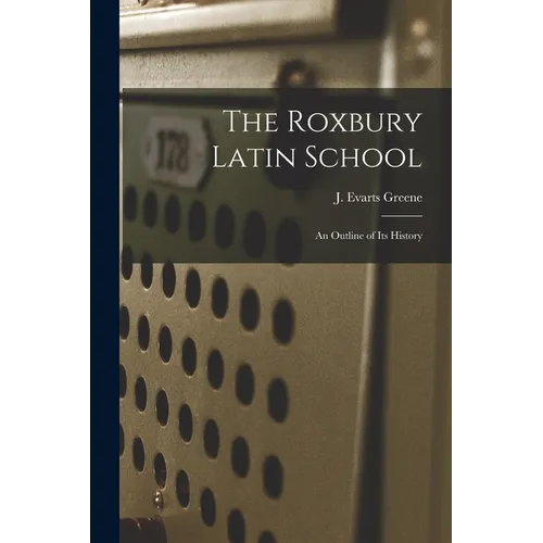 The Roxbury Latin School: An Outline of its History - Paperback