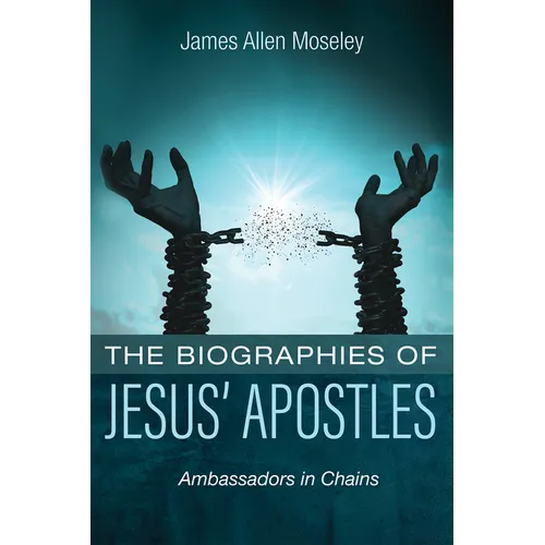 The Biographies of Jesus' Apostles: Ambassadors in Chains - Hardcover