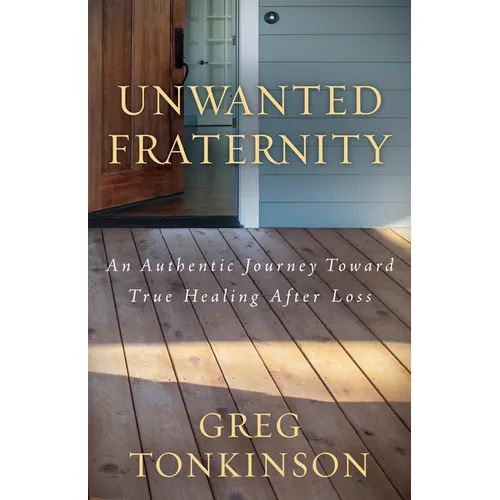 Unwanted Fraternity: An Authentic Journey Toward True Healing After Loss - Paperback