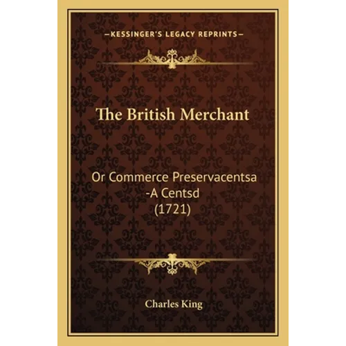 The British Merchant: Or Commerce Preservacentsa -A Centsd (1721) - Paperback