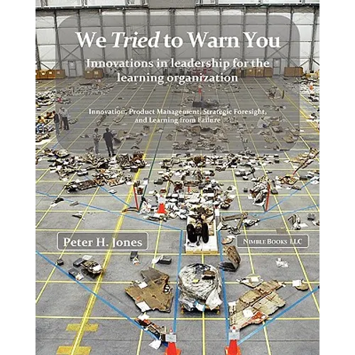 We Tried to Warn You: Innovations in Leadership for the Learning Organization; User Experience, Product Management, Strategy, and the Logic - Paperback