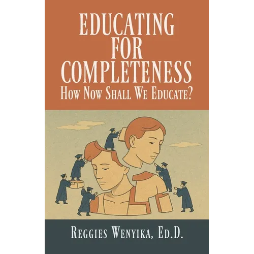 Educating for Completeness: How Now Shall We Educate? - Paperback