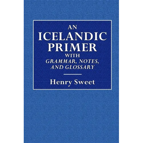 An Icelandic Primer - With Grammar, Notes, and Glossary - Paperback