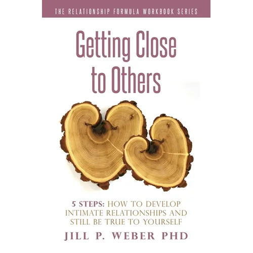 Getting Close to Others 5 Steps: How to Develop Intimate Relationships and Still Be True to Yourself: The Relationship Formula Workbook Series - Paperback