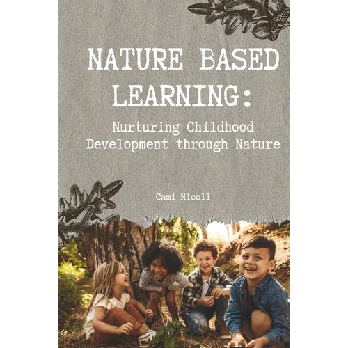 Nature Based Learning: Nurturing Childhood Development through Nature - Paperback