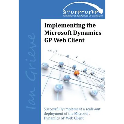 Implementing the Microsoft Dynamics GP Web Client: Implementing the Microsoft Dynamics GP Web Client - Paperback