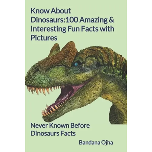 Know About Dinosaurs: 100 Amazing & Interesting Fun Facts with Pictures: 