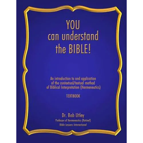 You Can Understand the Bible: An Introduction to and Application of the Contextual/Textual Method of Biblical Interpretation (Hermeneutics) - Paperback