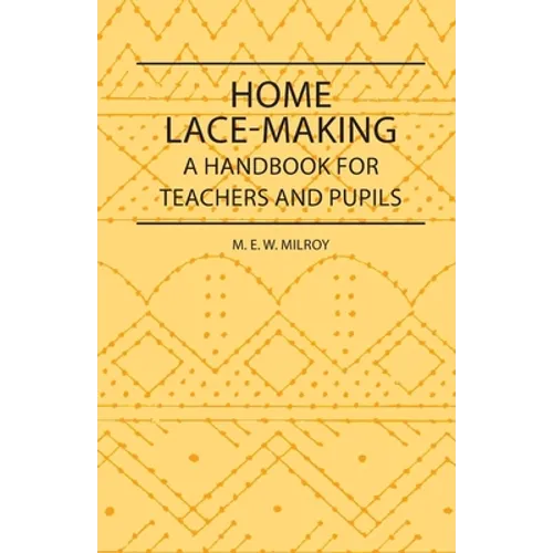 Home Lace-Making - A Handbook for Teachers and Pupils - Paperback