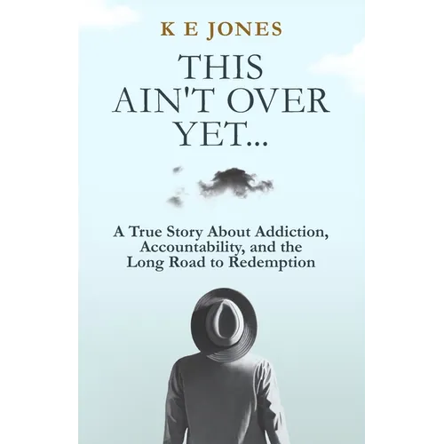 This Ain't Over Yet: A True Story about Addiction, Accountability, and the Long Road to Redemption - Paperback