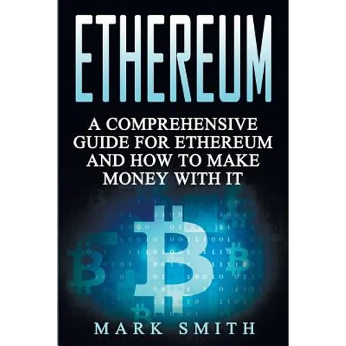 Ethereum: A Comprehensive Guide For Ethereum And How To Make Money With It