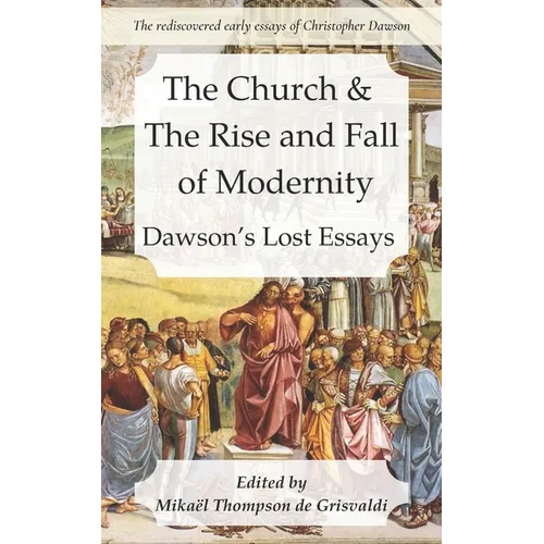 The Church & the Rise and Fall of Modernity: Dawson's Lost Essays - Paperback