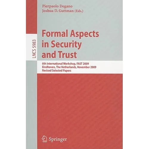 Formal Aspects in Security and Trust: 6th International Workshop, FAST 2009 Eindhoven, The Netherlands, November 5-6, 2009 Revised Selected Papers - Paperback