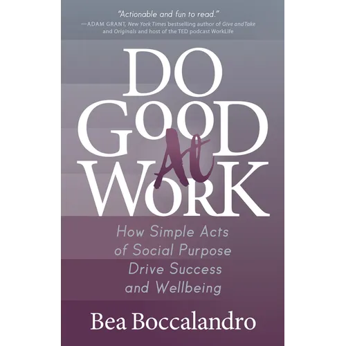 Do Good at Work: How Simple Acts of Social Purpose Drive Success and Wellbeing - Paperback