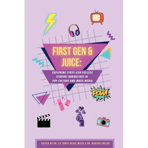 First Gen & Juice: Exploring First-Gen Student Narratives in Pop Culture and Mass Media - Paperback