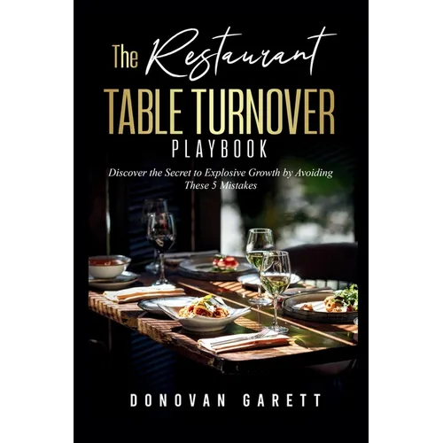 The Restaurant Table Turnover Playbook: Discover the Secret to Explosive Growth by Avoiding These 5 Mistakes - Paperback