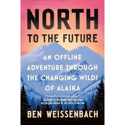 North to the Future: An Offline Adventure Through the Changing Wilds of Alaska